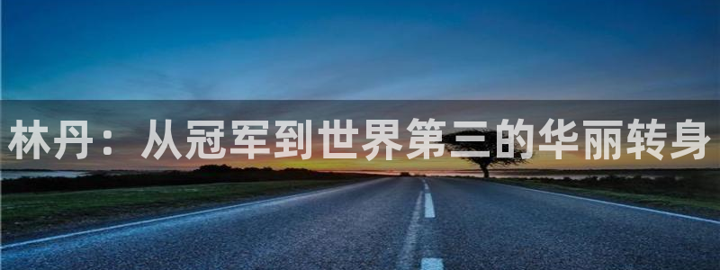 林丹：从冠军到世界第三的华丽转身
